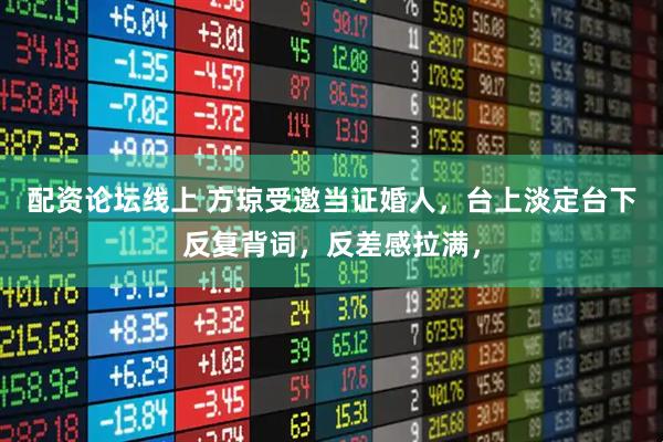 配资论坛线上 方琼受邀当证婚人，台上淡定台下反复背词，反差感拉满，